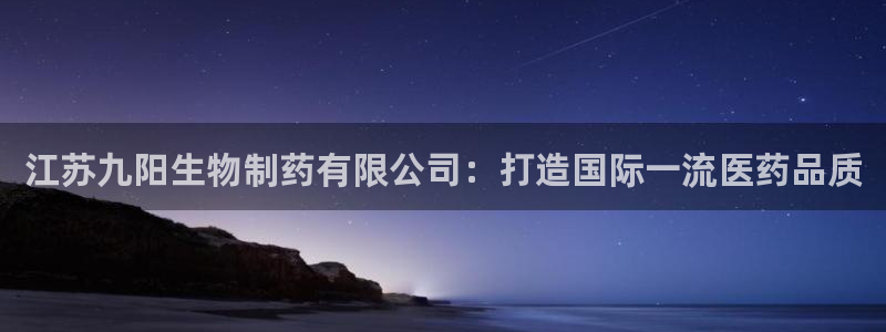 九游老哥俱乐部官网登录：江苏九阳生物制药有限公司：打造国际一流医药品质