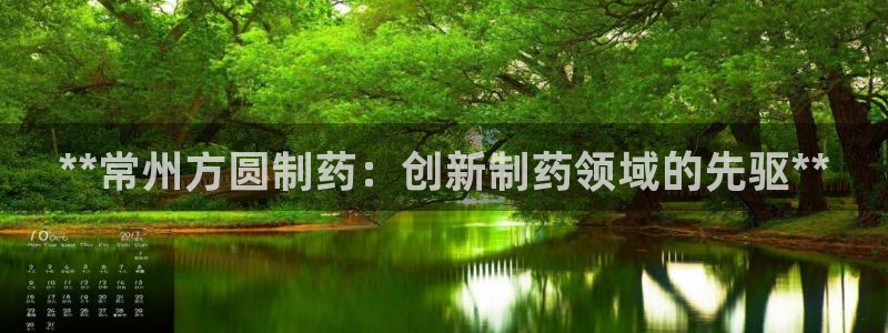 九游老哥俱乐部官网登录：**常州方圆制药：创新制药领域的先驱**