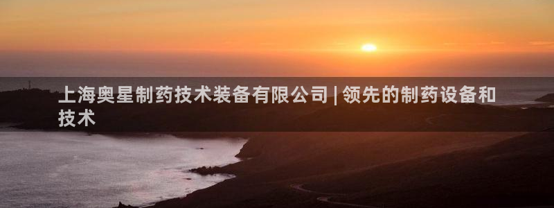 九游会老哥必备的交流社区：上海奥星制药技术装备有限公司 | 领先的制药设备和
技术
