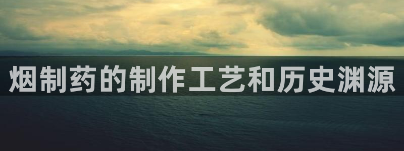 九游老哥俱乐部登录：烟制药的制作工艺和历史渊源