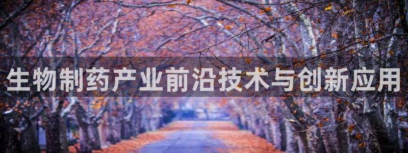 九游会老哥俱乐部论坛版：生物制药产业前沿技术与创新应用