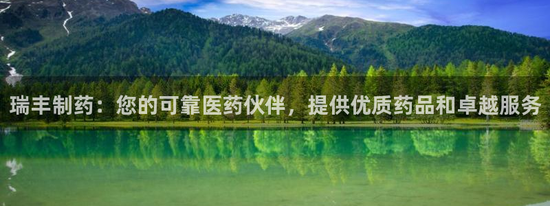 ag九游会老哥：瑞丰制药：您的可靠医药伙伴，提供优质药品和卓越服务