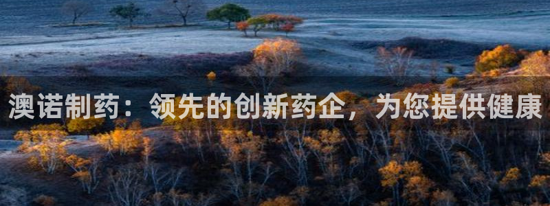 九游老哥俱乐部官网登录不了：澳诺制药：领先的创新药企，为您提供健康