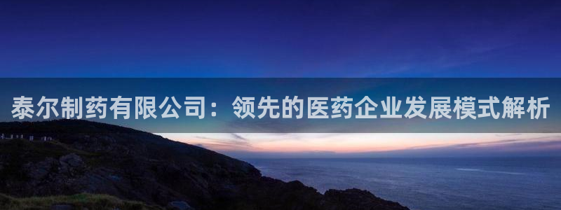 九游会老哥俱乐部官网：泰尔制药有限公司：领先的医药企业发展模